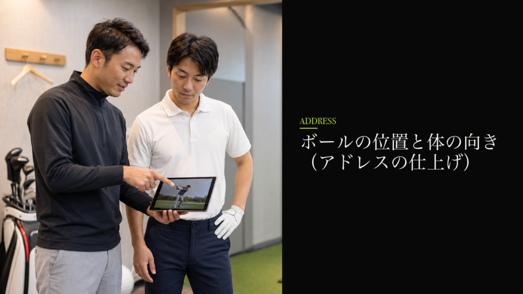 ボールの位置と体の向き(アドレスの仕上げ)