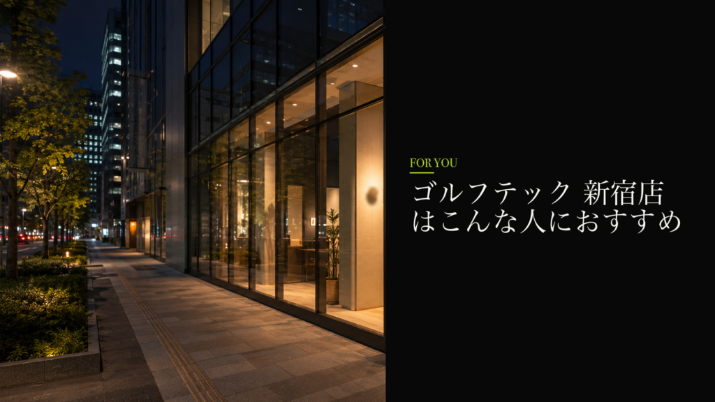 ゴルフテック 新宿店はこんな人におすすめ